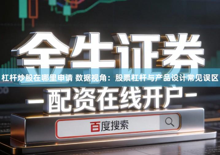 杠杆炒股在哪里申请 数据视角：股票杠杆与产品设计常见误区