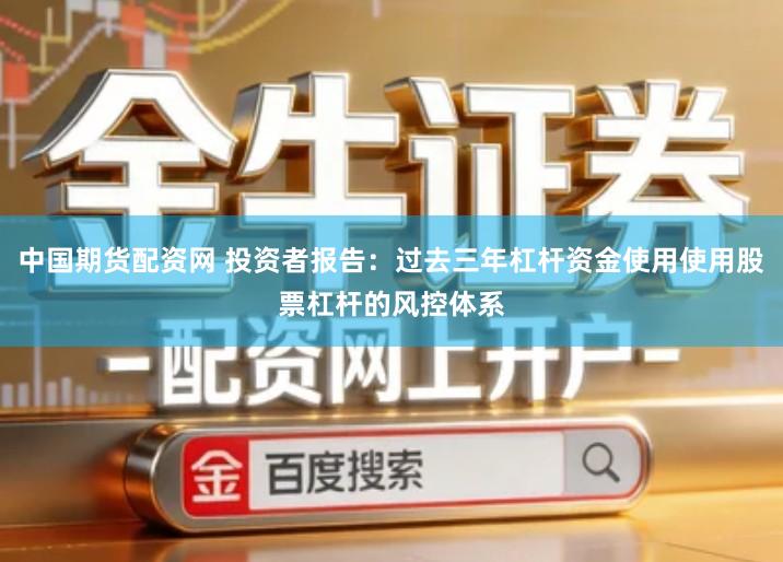 中国期货配资网 投资者报告：过去三年杠杆资金使用使用股票杠杆的风控体系