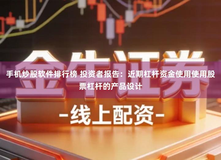手机炒股软件排行榜 投资者报告：近期杠杆资金使用使用股票杠杆的产品设计