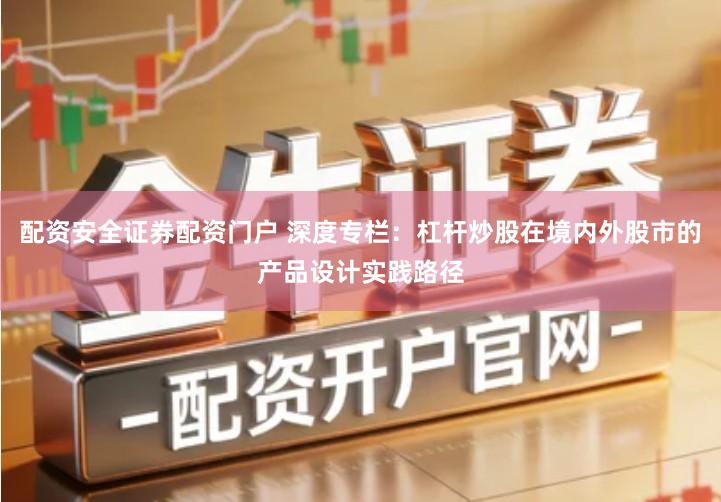 配资安全证券配资门户 深度专栏：杠杆炒股在境内外股市的产品设计实践路径