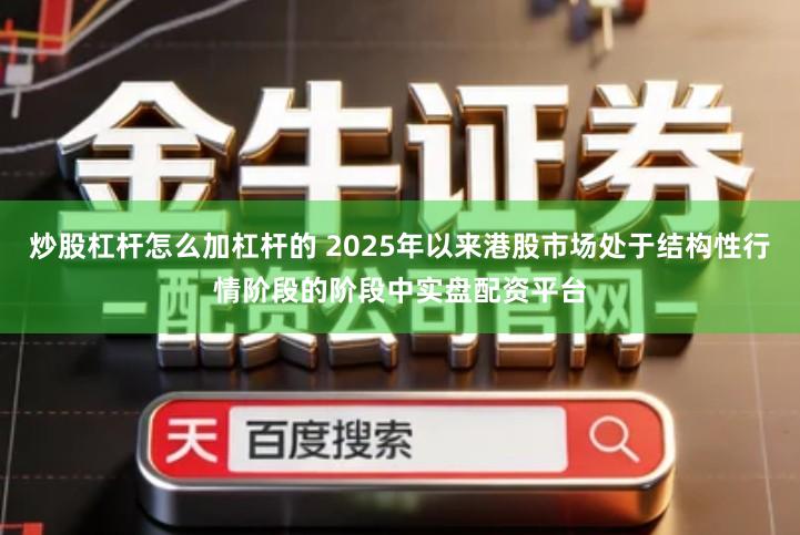 炒股杠杆怎么加杠杆的 2025年以来港股市场处于结构性行情阶段的阶段中实盘配资平台