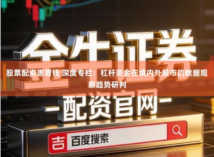 股票配资惠管钱 深度专栏：杠杆资金在境内外股市的数据观察趋势研判