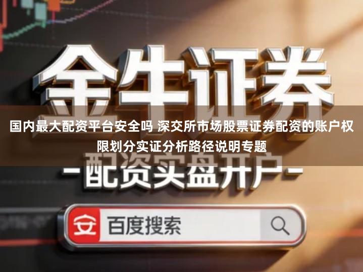 国内最大配资平台安全吗 深交所市场股票证券配资的账户权限划分实证分析路径说明专题